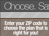 Enter your ZIP code to choose the plan that is right for you!