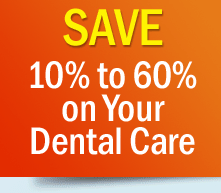 SAVE 10% - 60% on Your Dental Care