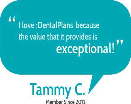 "I love DentalPlans.com because the value that it provides is exceptional" Tammy C.